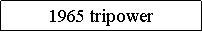 Text Box: 1965 tripower