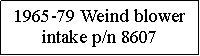 Text Box: 1965-79 Weind blower intake p/n 8607