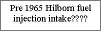 Text Box: Pre 1965 Hilborn fuel injection intake????