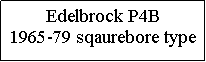 Text Box: Edelbrock P4B1965-79 sqaurebore type