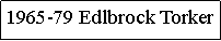 Text Box: 1965-79 Edlbrock Torker