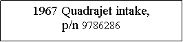 Text Box: 1967 Quadrajet intake, p/n 9786286