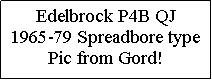 Text Box: Edelbrock P4B QJ1965-79 Spreadbore typePic from Gord!